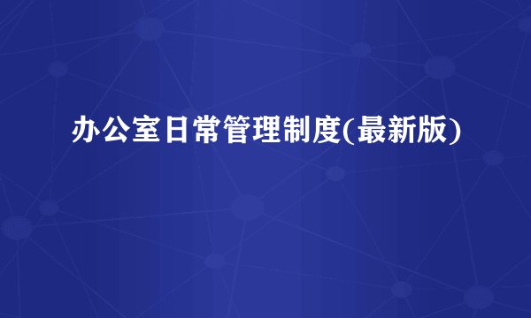 办公室日常管理制度(最新版)