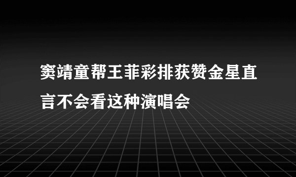 窦靖童帮王菲彩排获赞金星直言不会看这种演唱会