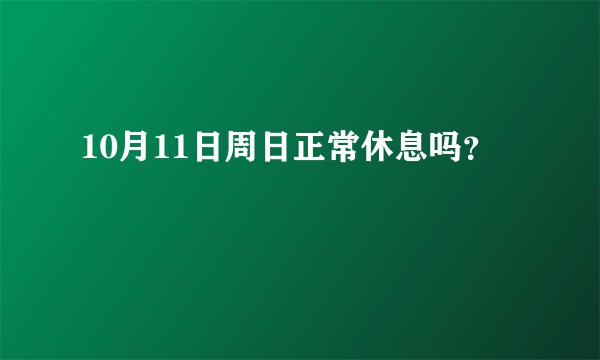 10月11日周日正常休息吗？