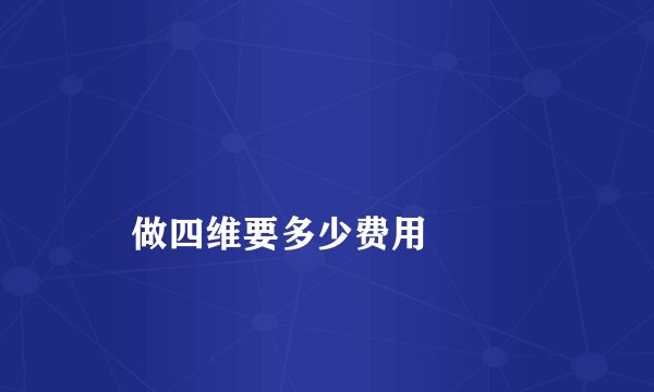 
    做四维要多少费用
  