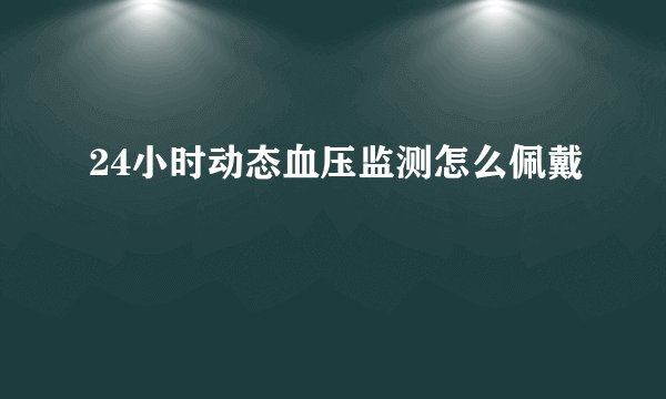 24小时动态血压监测怎么佩戴