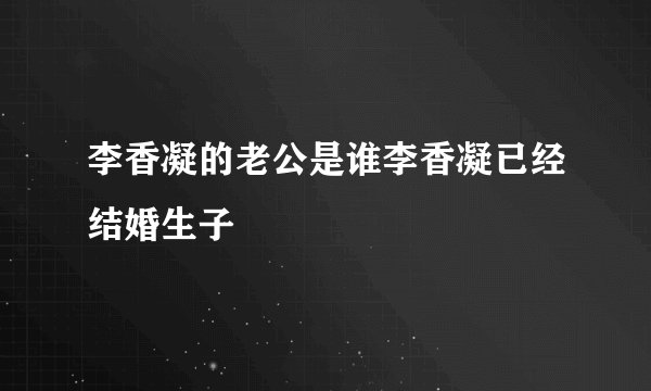 李香凝的老公是谁李香凝已经结婚生子