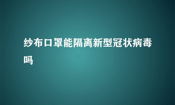 纱布口罩能隔离新型冠状病毒吗