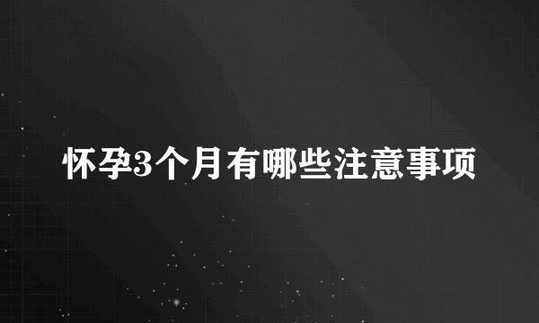 怀孕3个月有哪些注意事项