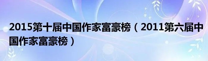 2015第十届中国作家富豪榜（2011第六届中国作家富豪榜）