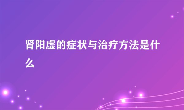 肾阳虚的症状与治疗方法是什么
