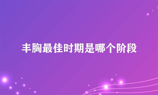 丰胸最佳时期是哪个阶段