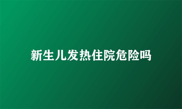 新生儿发热住院危险吗
