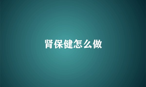 肾保健怎么做