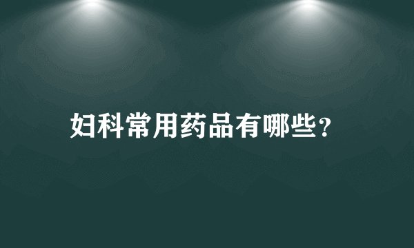 妇科常用药品有哪些？