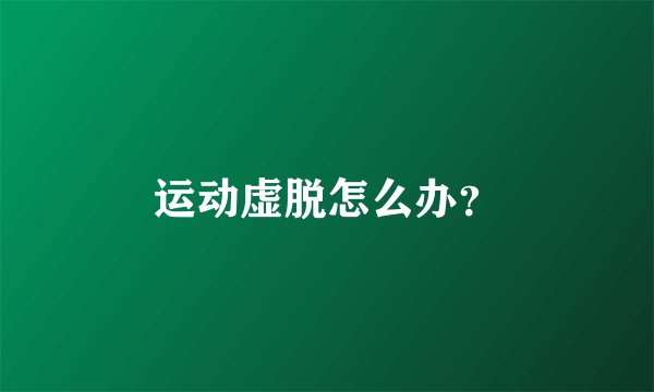 运动虚脱怎么办？