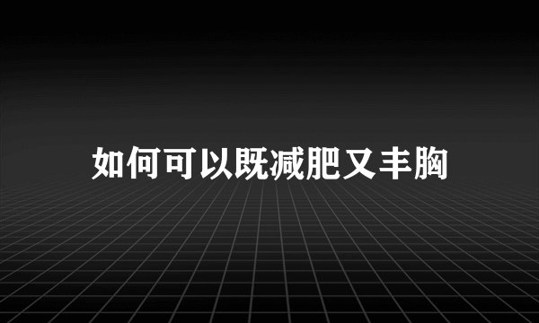 如何可以既减肥又丰胸
