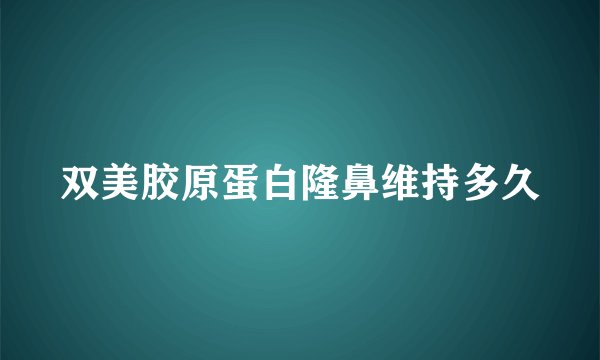 双美胶原蛋白隆鼻维持多久