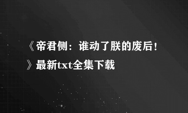 《帝君侧:谁动了朕的废后!》最新txt全集下载