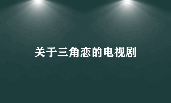 关于三角恋的电视剧