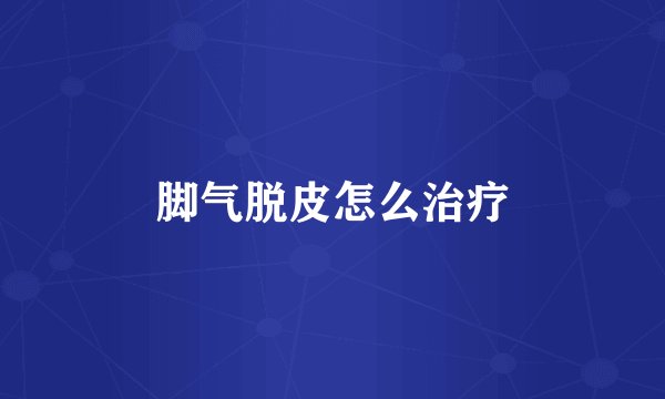 脚气脱皮怎么治疗