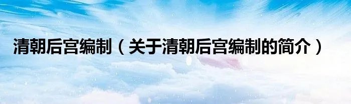 清朝后宫编制（关于清朝后宫编制的简介）