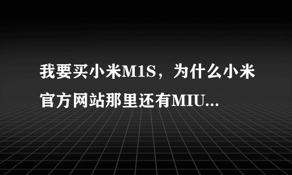 我要买小米M1S,为什么小米官方网站那里还有MIUI下载的,这是什么?小米是什么系统的?