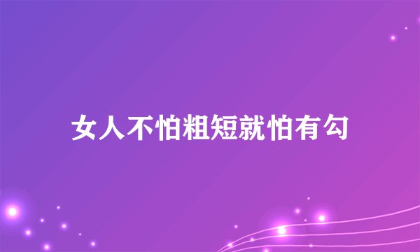 女人不怕粗短就怕有勾