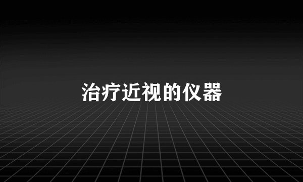 治疗近视的仪器