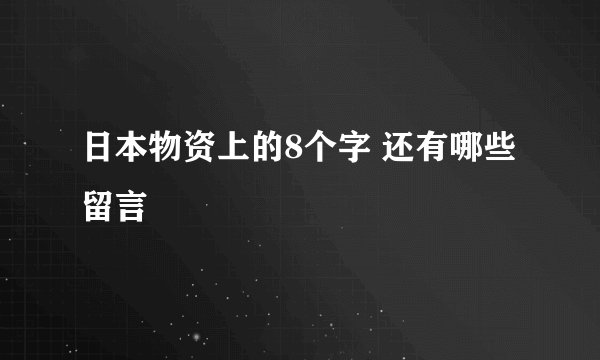 日本物资上的8个字 还有哪些留言