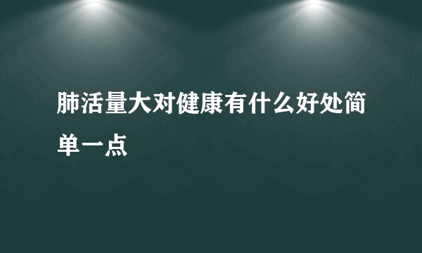 肺活量大对健康有什么好处简单一点