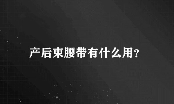 产后束腰带有什么用？