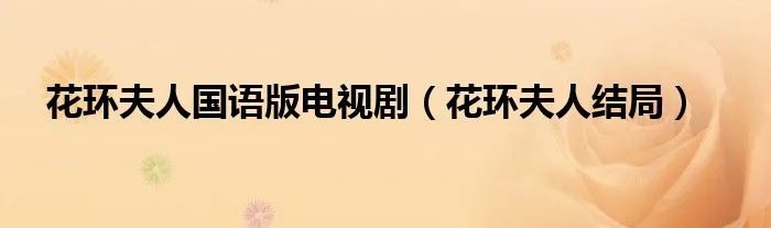 花环夫人国语版电视剧（花环夫人结局）