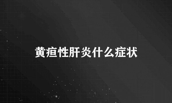 黄疸性肝炎什么症状
