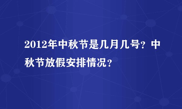 2012年中秋节是几月几号？中秋节放假安排情况？