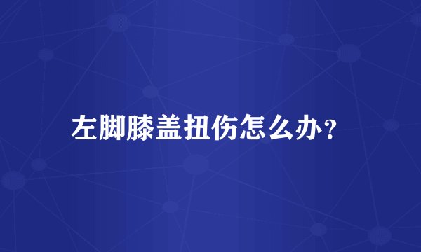 左脚膝盖扭伤怎么办？