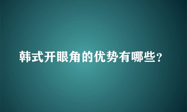 韩式开眼角的优势有哪些？