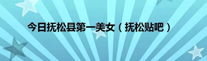 今日抚松县第一美女（抚松贴吧）
