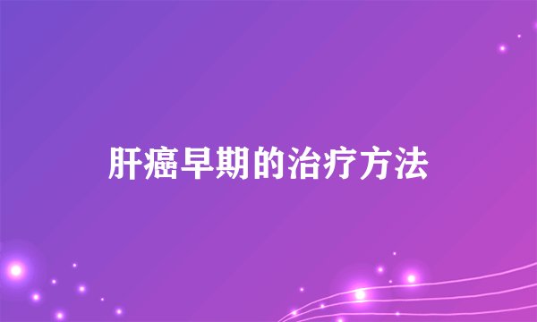 肝癌早期的治疗方法