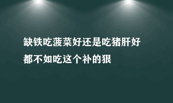 缺铁吃菠菜好还是吃猪肝好 都不如吃这个补的狠