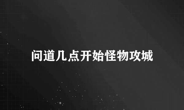 问道几点开始怪物攻城