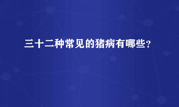 三十二种常见的猪病有哪些？