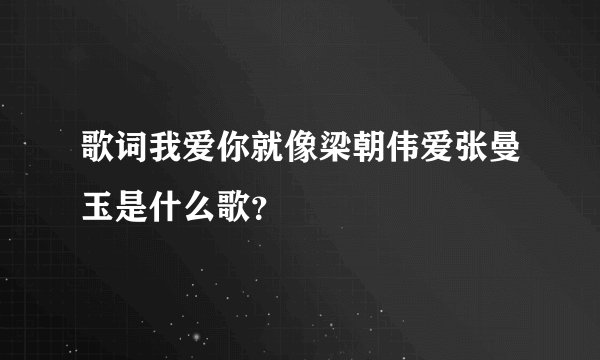 歌词我爱你就像梁朝伟爱张曼玉是什么歌？