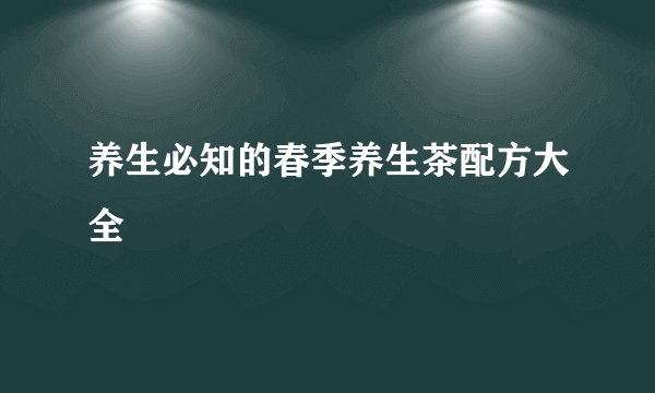 养生必知的春季养生茶配方大全