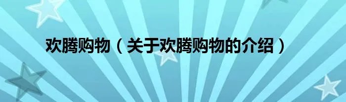 欢腾购物（关于欢腾购物的介绍）