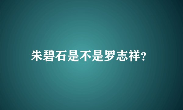 朱碧石是不是罗志祥?