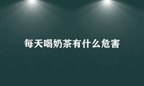 每天喝奶茶有什么危害