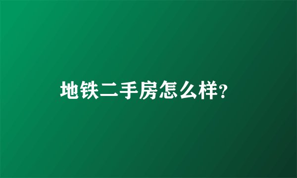 地铁二手房怎么样？