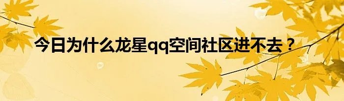 今日为什么龙星qq空间社区进不去？