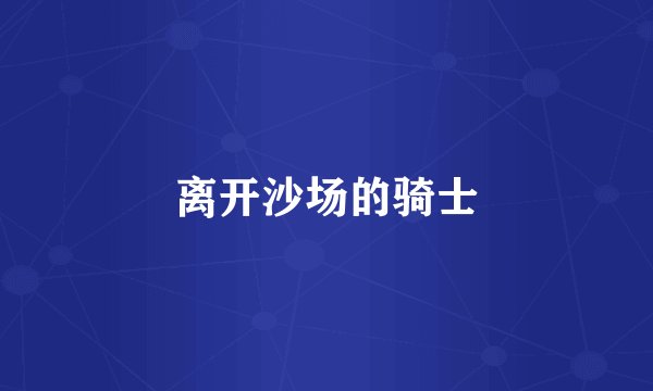 离开沙场的骑士
