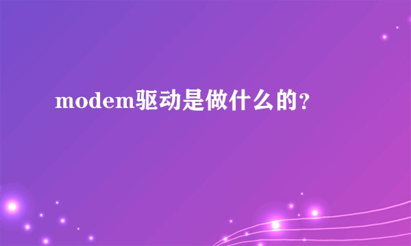 modem驱动是做什么的？