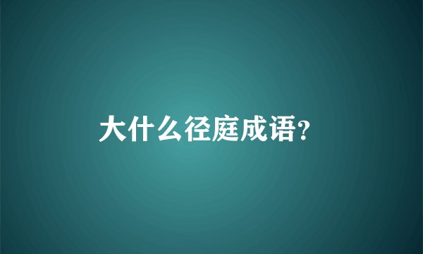 大什么径庭成语？