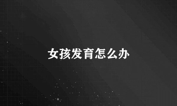 女孩发育怎么办