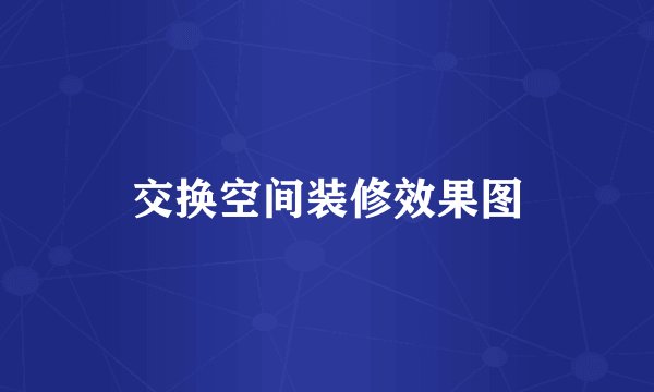 交换空间装修效果图