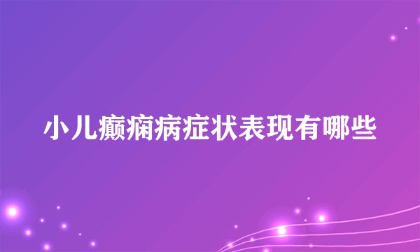 小儿癫痫病症状表现有哪些